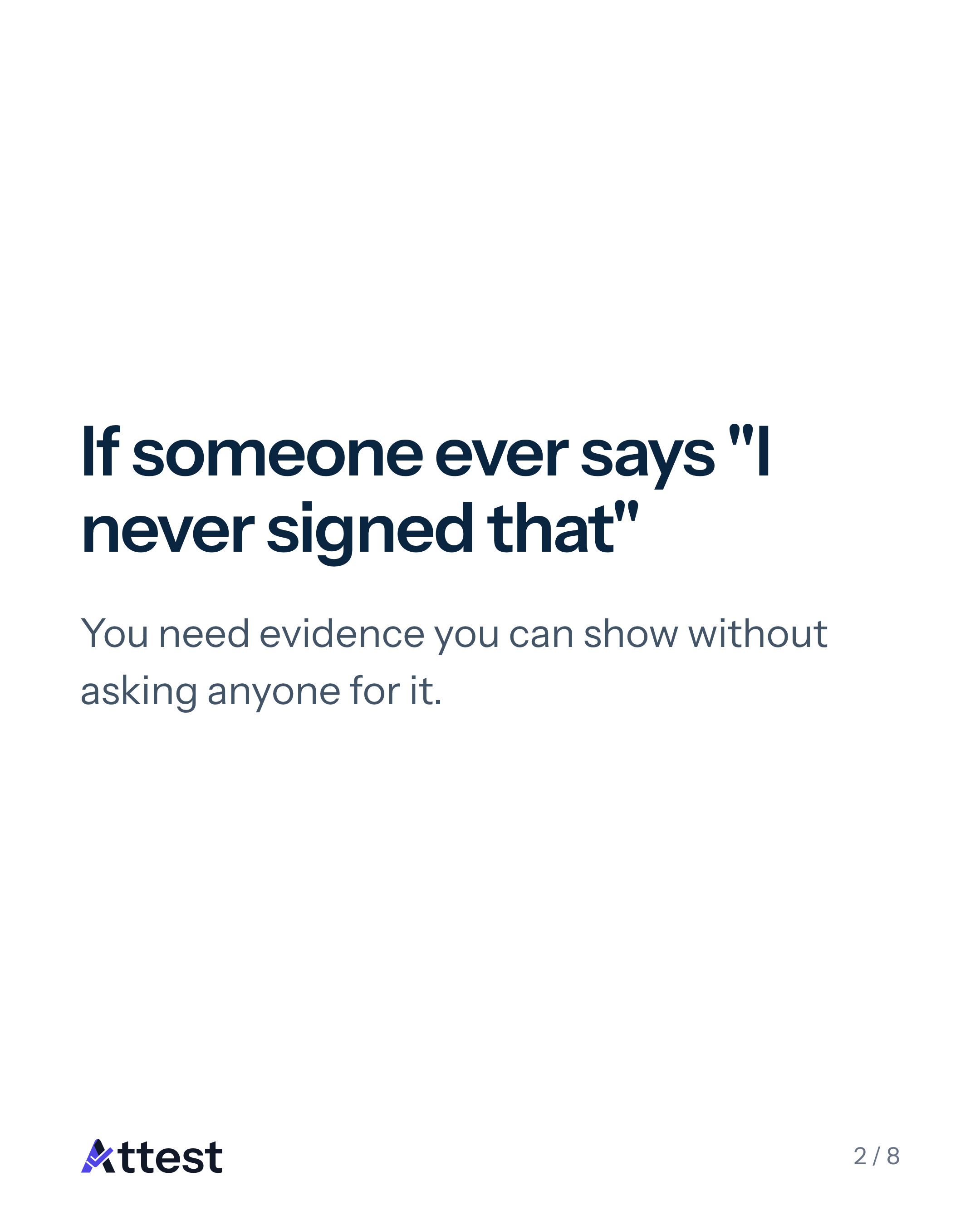 Slide 2 of 8. If someone ever says "I never signed that". You need evidence you can show without asking anyone for it.